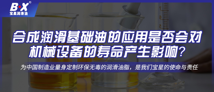 合成潤滑基礎(chǔ)油的應(yīng)用是否會對機械設(shè)備的壽命產(chǎn)生影響？