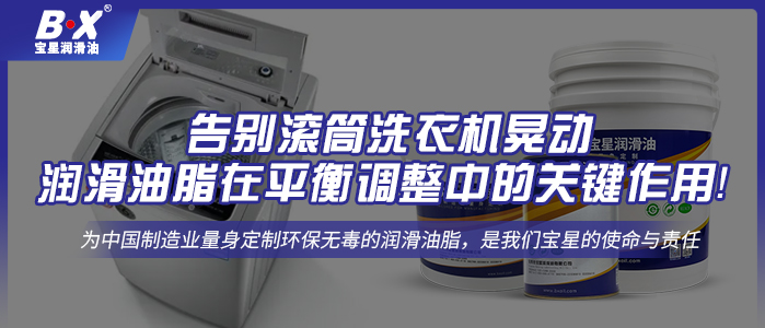 告別滾筒洗衣機(jī)晃動：潤滑油脂在平衡調(diào)整中的關(guān)鍵作用！ 