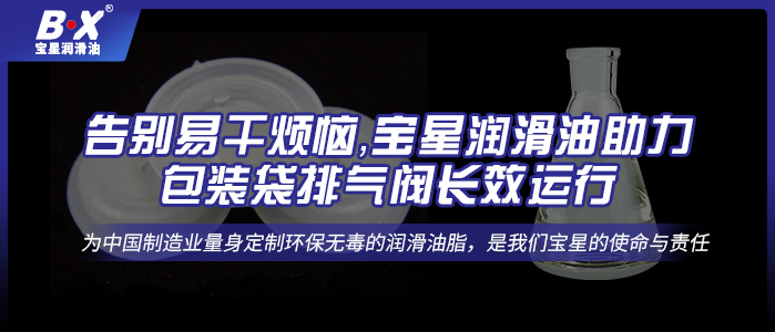 告別易干煩惱，寶星潤滑油助力包裝袋排氣閥長效運行